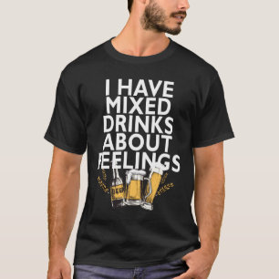 Ik heb gemengde Drinken over gevoelens T-shirt