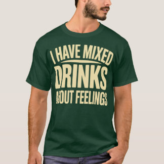 Ik heb gemengde Drinken over mijn gevoelens (2) T-shirt