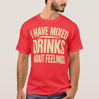 Ik heb gemengde Drinken over mijn gevoelens (2) T-shirt