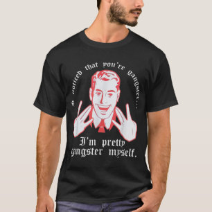 Ik heb gemerkt dat Youre Gangster Im  Gangster zel T-shirt