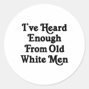 Ik heb genoeg gehoord van oude witte Mannen Funny  Ronde Sticker