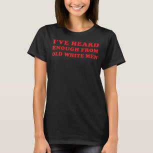 Ik heb genoeg gehoord van oude witte Mannen Pro Ch T-shirt