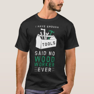 Ik heb genoeg gereedschap, zei geen houten werkwag t-shirt