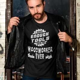 Ik heb genoeg hulpmiddelen die geen Woodworkerder  T-shirt