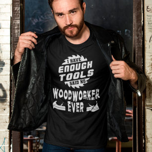 Ik heb genoeg hulpmiddelen die geen Woodworkerder T-shirt