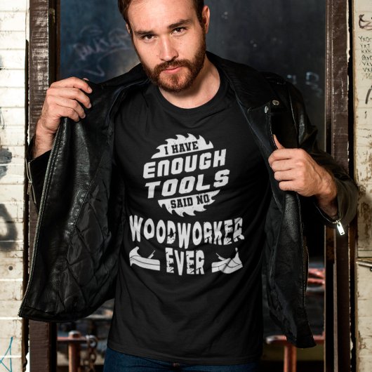 Ik heb genoeg hulpmiddelen die geen Woodworkerder T-shirt
