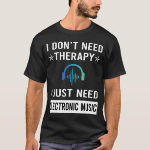 Ik heb gewoon Elektronische Muziek nodig T-shirt
