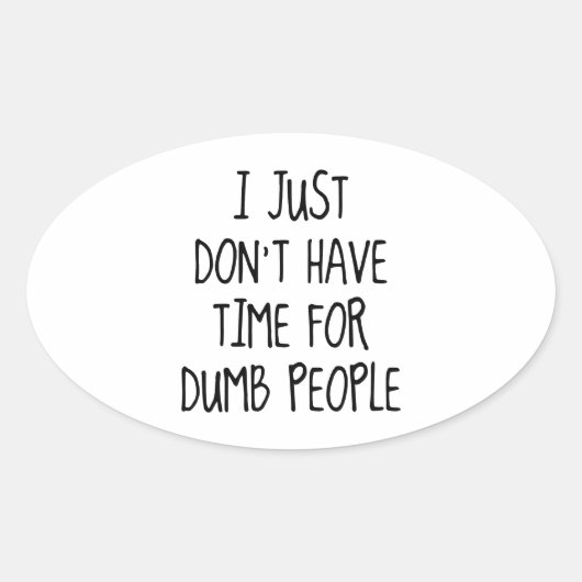 Ik heb gewoon geen tijd voor Dumb-mensen Ovale Sticker (Voorkant)