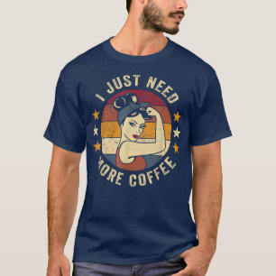 Ik heb gewoon meer koffie nodig van Rosie Funny Ge T-shirt