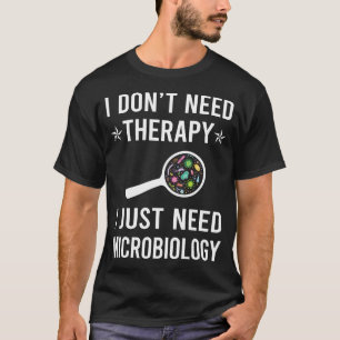 Ik heb gewoon microbiologie nodig Microbioloog T-shirt
