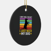 Ik heb gewoon mijn hond therapie nodig keramisch ornament (Rechts)