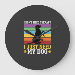 Ik heb gewoon mijn hondentherapie nodig grote klok