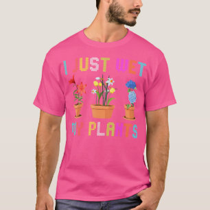 Ik Heb Gewoon Mijn Planten Nat Gemaakt Bloemen En  T-shirt