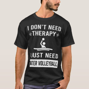 Ik heb gewoon water volleybal nodig t-shirt
