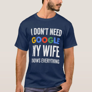 Ik heb Google niet nodig Mijn vrouw weet alles T-shirt