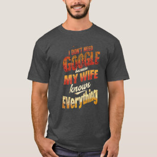 Ik heb Google niet nodig Mijn vrouw weet alles T-shirt