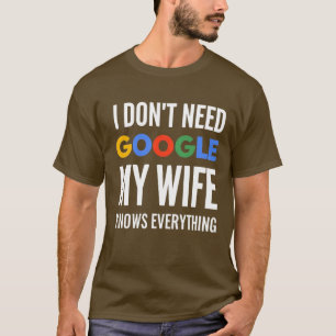 Ik heb Google niet nodig Mijn vrouw weet alles T-shirt
