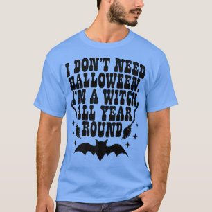 Ik heb Halloween niet nodig als een heks gedurende T-shirt