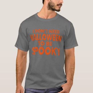 Ik heb Halloween niet nodig om Spooky Halloween me T-shirt