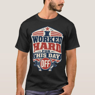 Ik heb hard gewerkt voor deze vrije dag Arbeidsdag T-shirt