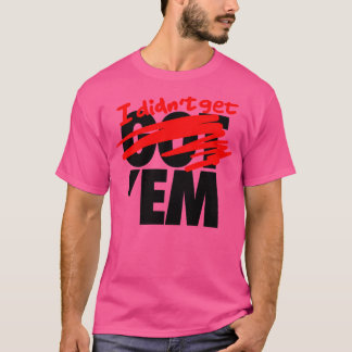 Ik heb hem niet gekregen t-shirt