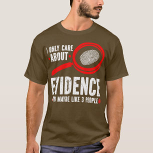 Ik heb het alleen over bewijs forensisch wetenscha t-shirt