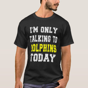 Ik heb het alleen over dolfijnen vandaag. t-shirt