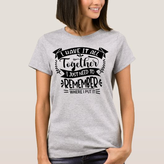 Ik heb het allemaal samen - Grappig T-shirt (Voorkant)