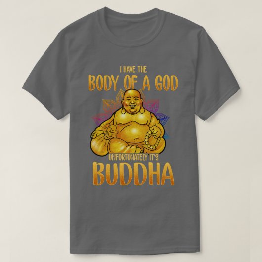 Ik heb het lichaam van een God, helaas zijn Boeddh T-shirt (Design voorkant)