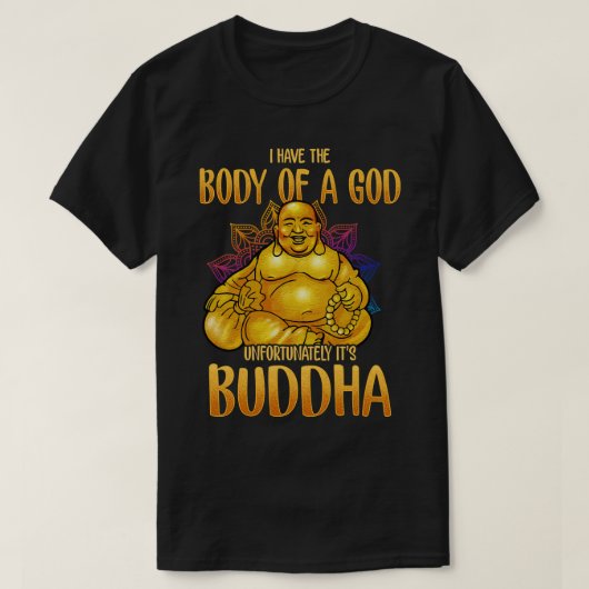 Ik heb het lichaam van een God, helaas zijn Boeddh T-shirt (Design voorkant)
