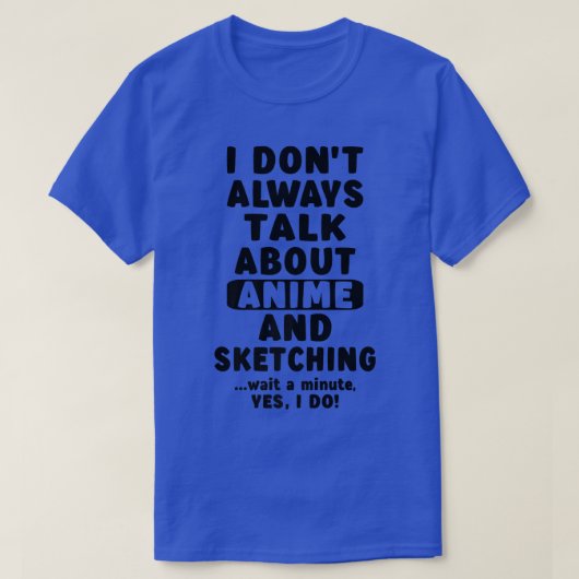 Ik heb het niet altijd over Anime en Sketching Tee T-shirt (Design voorkant)