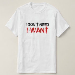 Ik heb het niet nodig, ik wil! t-shirt