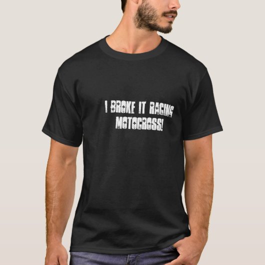 Ik heb het Racing Motocross gebroken! T-shirt (Voorkant)