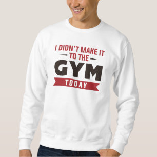 Ik heb het vandaag niet met de gym gemaakt trui