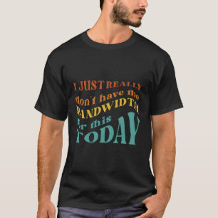 Ik heb hier echt niet de bandbreedte voor t-shirt