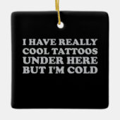 Ik heb hier echt Tattoos, maar ik ben koud Keramisch Ornament (Voorkant)