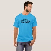 Ik heb hier geen bed voor? Funny T-Shirt (Voorkant volledig)
