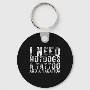 Ik heb hotdogs nodig, een Tattoo en een vakantie h Sleutelhanger