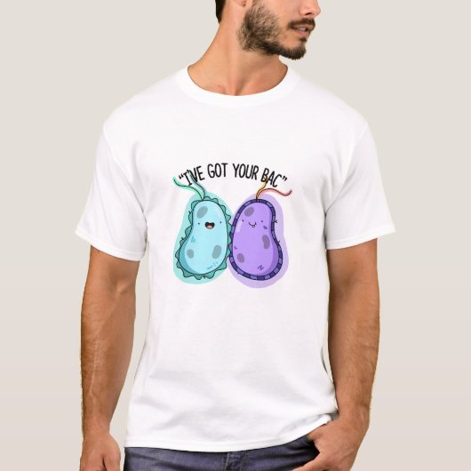 Ik heb je Bac Funny Bacteria Pun. T-shirt (Voorkant)