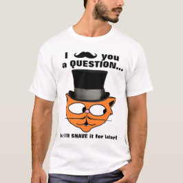 Ik heb je een vraag gesteld Mustache Humor Cute Ca T-shirt