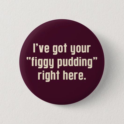 Ik heb je "Figgy Pudding" hier. Ronde Button 5,7 Cm (Voorkant)