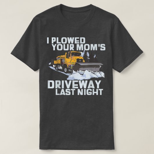 Ik heb je mama's drivewegsneeuwploeg geploegd t-shirt (Design voorkant)