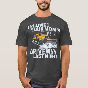 Ik heb je mama's drivewegsneeuwploeg geploegd t-shirt