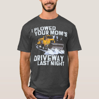 Ik heb je mama's drivewegsneeuwploeg geploegd t-shirt