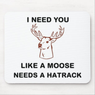 IK HEB JE NODIG ALS EEN MOOSE BEHOEFTE AAN EEN HAT MUISMAT
