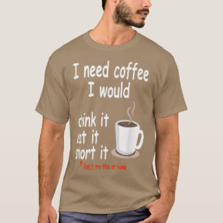 Ik heb koffie-Drink nodig die het opeet... T-shirt