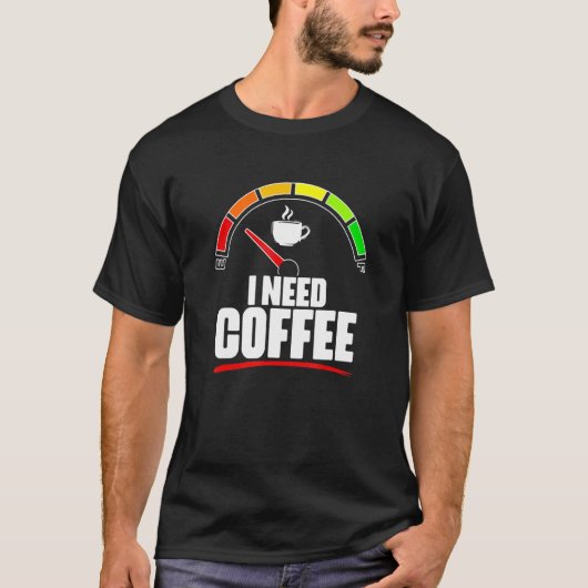 Ik heb koffie-koffie van koffie nodig t-shirt (Voorkant)