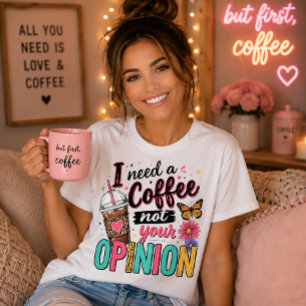 Ik heb koffie nodig, niet jouw mening Sassy citaat T-shirt