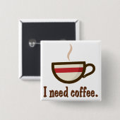 Ik heb koffie nodig. vierkante button 5,1 cm (Voorkant /achterkant)