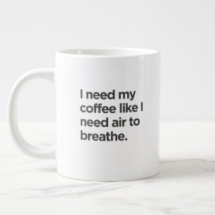 Ik heb koffie nodig zoals ik lucht nodig heb om Mo Grote Koffiekop